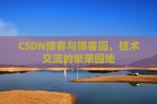 CSDN博客与博客园，技术交流的繁荣园地